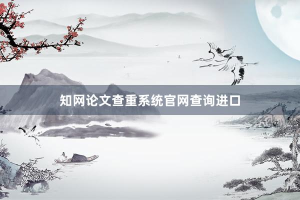 知网论文查重系统官网查询进口